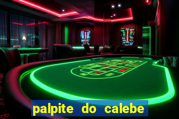 palpite do calebe para hoje